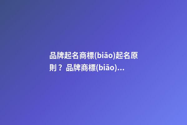 品牌起名商標(biāo)起名原則？品牌商標(biāo)起名大全推薦-第1張-商標(biāo)起名-玄機(jī)派